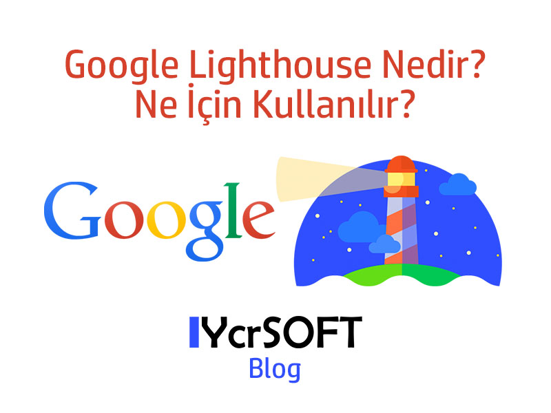 Google Lighthouse Nedir? Ne İçin Kullanılır?
