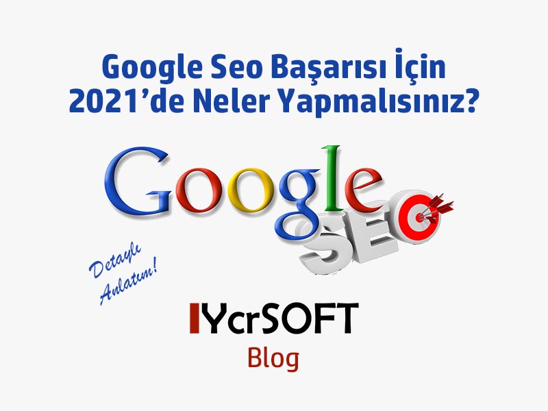 Google Seo Başarısı İçin 2021’de Neler Yapmalısınız?