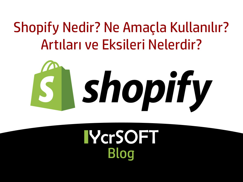 Shopify Nedir? Ne Amaçla Kullanılır? Artıları ve Eksileri